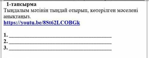 1-тапсырма Тыңдалым мәтінін тыңдай отырып, көтерілген мәселені анықтаңыз. https://youtu.be/8St62LCOB