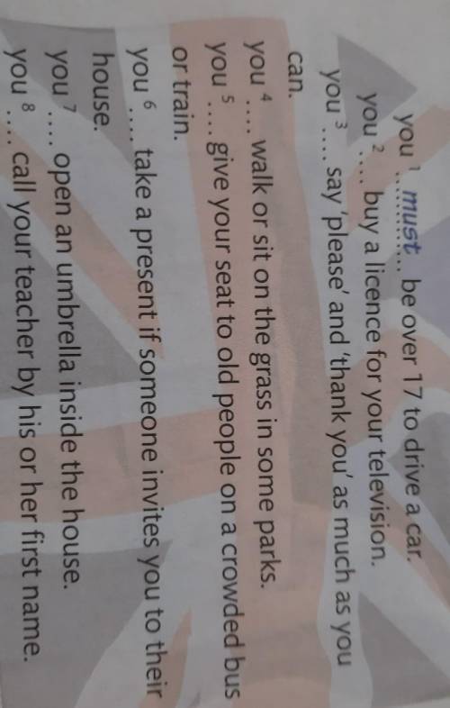 On page 34. 7 Complete the sentences about the UK with must, mustn't, should or shouldn't.IN THE UK.