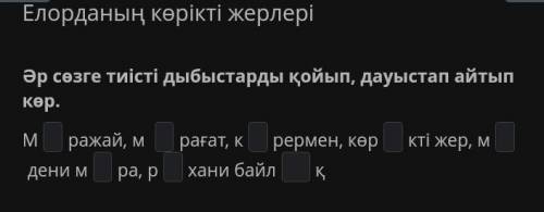 Елорданың көрікті жерлері Әр сөзге тиісті дыбыстарды қойып, дауыстап айтып көр.