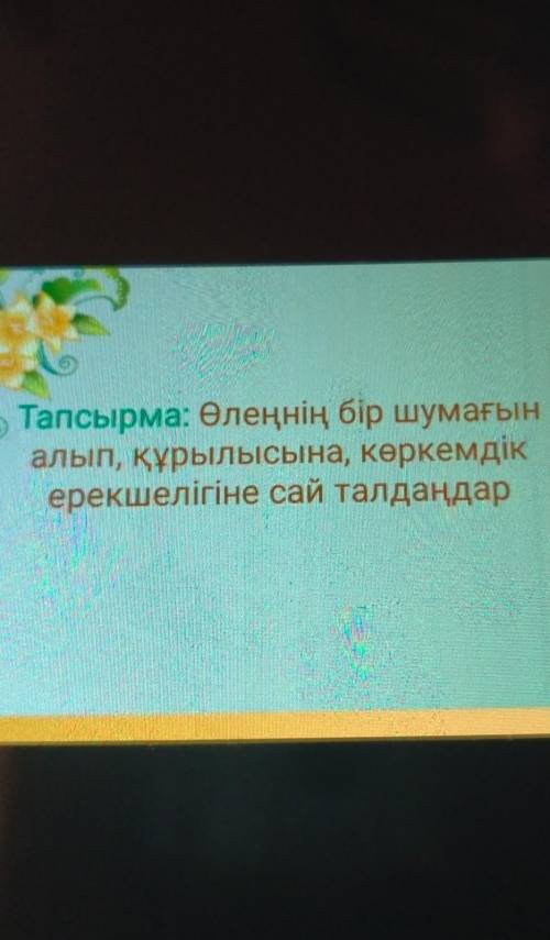 Тапсырма: Өлеңнің бір шумағыналып, құрылысына, көркемдікерекшелігіне сай талдаңдар​