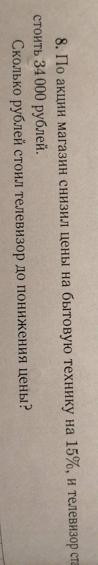 8. По акции магазин снизил цены на бытовую технику на 15%, и телевизор стал стоить 34 000 рублей.Ско