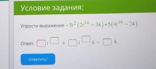−5t2(2t14−3k)+5(4t16−2k).ответ: t+tk−k.​