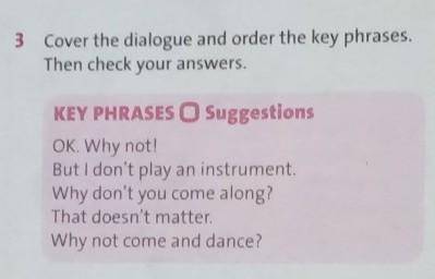 3 Cover the dialogue and order the key phrases. Then check your answers.KEY PHRASES O SuggestionsOK.