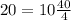 20= 10\frac{40}{4}