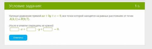 Напиши уравнение прямой ax+by+c=0, все точки которой находятся на равных расстояниях от точек A(4;1)