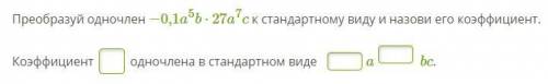 Преобразуй одночлен к стандартному виду и назови его коэффициент.