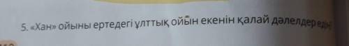 5. «Хан» ойыны ертедегі ұлттық ойын екенін қалай дәлелдер едің?​