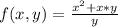 f(x,y) = \frac{x^{2}+x*y }{y}