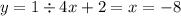 y = 1 \div 4 x + 2 =x = - 8