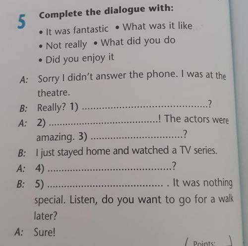 Complete the dialogue with: • It was fantastic • What was it like• Not really • What did you do• Did