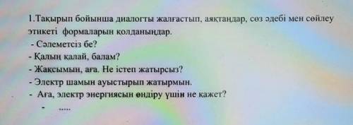 1.Тақырып бойынша диалогты жалғастып, аяқтаңдар, сөз әдебі мен сөйлеу этикеті формаларын қолданыңдар