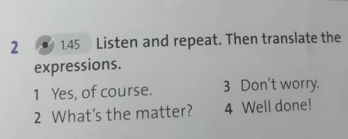 2. 1.45 Listen and repeat. Then translate theexpressions.1 Yes, of course.2 What's the matter?4 Well