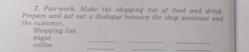 7. Pair-work. Make the shopping list of food and drink. Prepare and act out a dialogue between the s