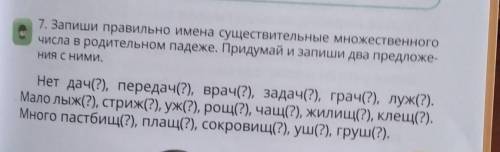 7. Запиши правильно имена существительные множественного числа в родительном падеже. Придумай и запи