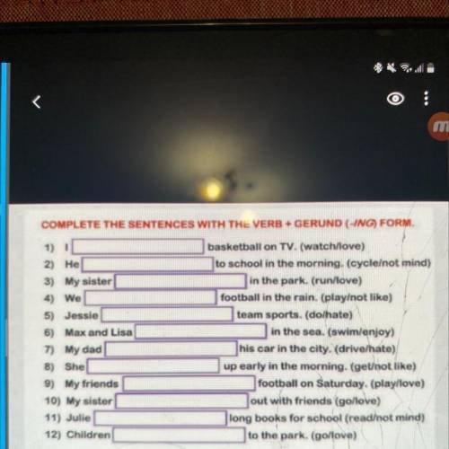 COMPLETE THE SENTENCES WITH THE VERB + GERUND (-ING) FORM. 1) 1 2) He 3) My sister 4) We 5) Jessie 6