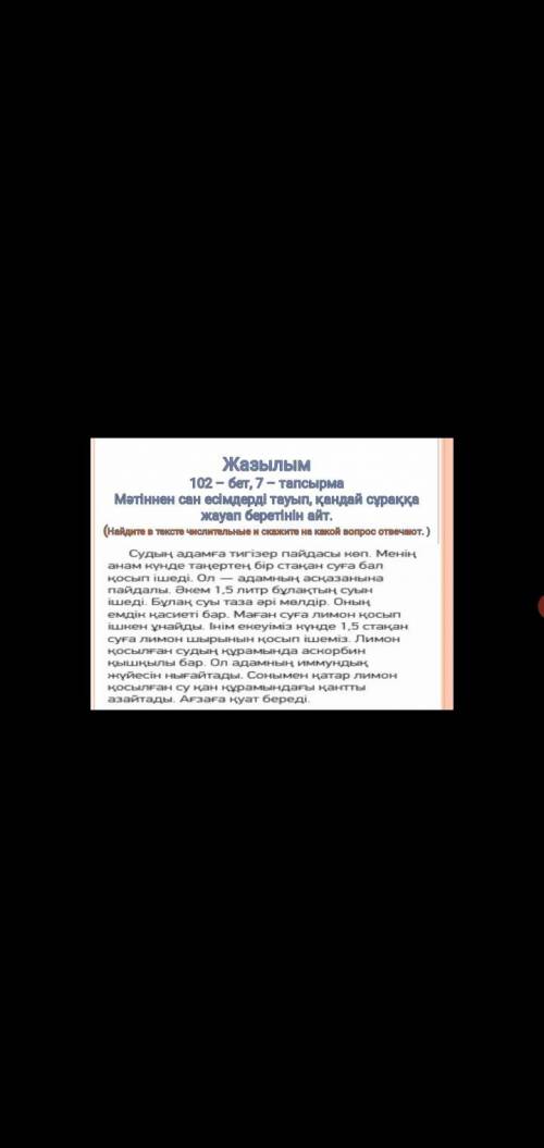 Жазылым 102 - бет, 7 - тапсырма Мәтіннен сан есімдерді тауып, қандай сұраққа жауап беретінін айт.