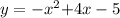 y = - {x}^{2} { + 4x - 5}