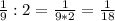 \frac{1}{9} : 2 = \frac{1}{9 * 2} = \frac{1}{18}