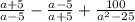 \frac{a + 5}{a - 5} - \frac{a - 5}{a + 5} + \frac{100}{a {}^{2} - 25 }