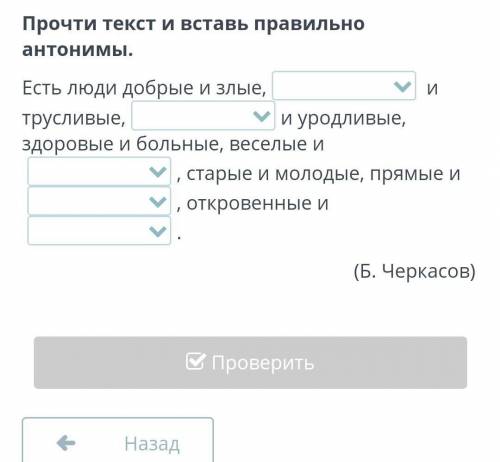 Жизнь дана на добрые дела Прочти текст и вставь правильно антонимы.Есть люди добрые и злые, и трусли