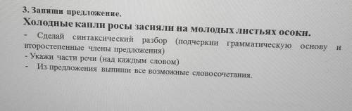 3. Запиши предложение. Холодные капли росы засияли на молодых листьях осоки.Сделай синтаксический ра