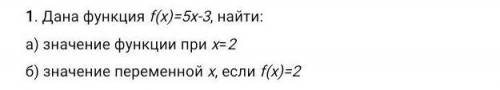 Дана функция f(x)=5x-3, найти: а) значение функции при х=2 б) значение переменной х, если f(x)=2