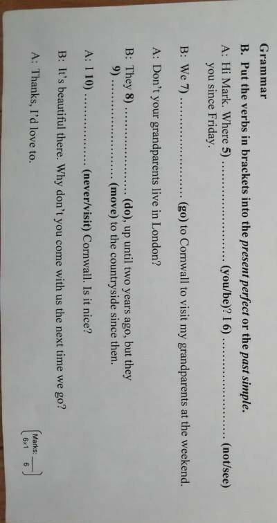 Grammar B. Put the verbs in brackets into the present perfect or the past simple.A: Hi Mark. Where 5