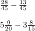 \frac{28 }{45} - \frac{13}{45} \\ \\ 5 \frac{9}{20 } - 3 \frac{8}{15}