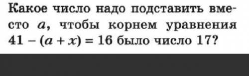 Какое число надо подставить вместо a, чтобы корнем уравнения 41 - (a+x) = 16 Было число 17?