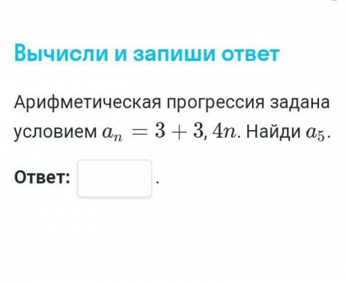 Последний день приема работ Арефметическая прогрессия задана условием аn=3+3, 4n. Найдите а5​