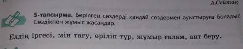 5-тапсырма берілген сөздерді қандай сөздермен ауыстыруға болады? сөздікпен жұмыс жасаңдар ​