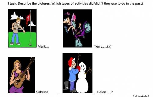 I task. Describe the pictures. Which types of activities did/didn’t they use to do in the past?​