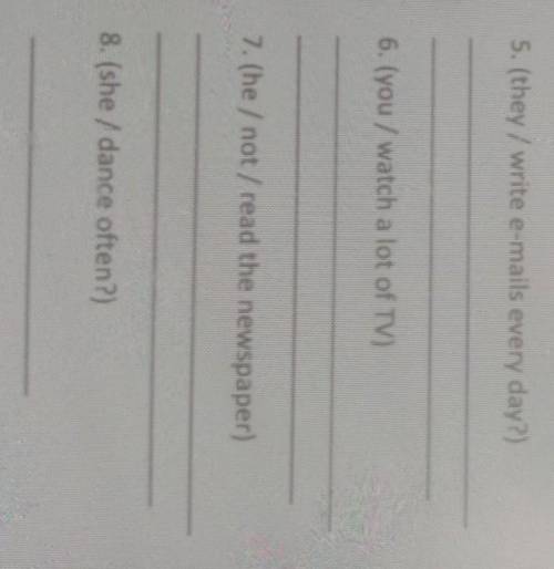 5. (they / write e-mails every day?) 6. (you / watch a lot of TV)7. (he / not / read the newspaper)