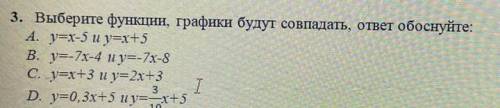 Выберите функции, графики будут совпадать, ответ обоснуйте: у=х-5 и у=х+5 у=-7х-4 и у=-7х-8 у=х+3 и