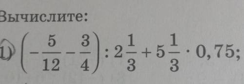 615. Вычислите: (-5/12 - 3/4): 2 1/3 * 0,75; сегодня здавать. Можно еще решение. ​