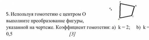 Используя гомотетию с центром О выполните преобразование фигуры, указанной на чертеже. Коэффициент г