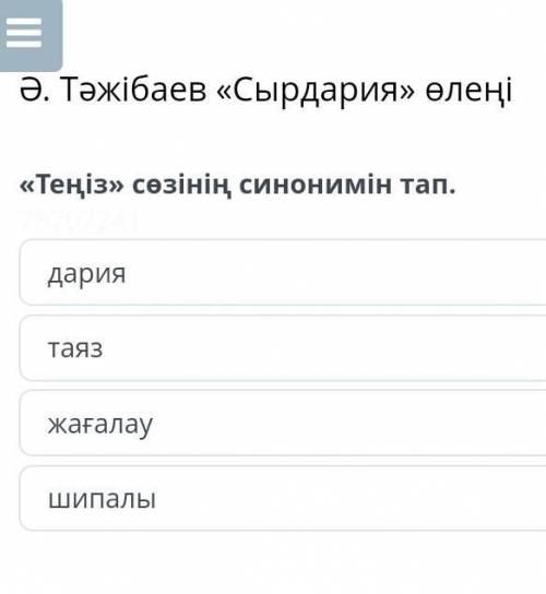 Ә. Тәжібаев «Сырдария» өлеңі «Теңіз» сөзінің синонимін тап.75797241дариятаязжағалаушипалыАртқаТексер