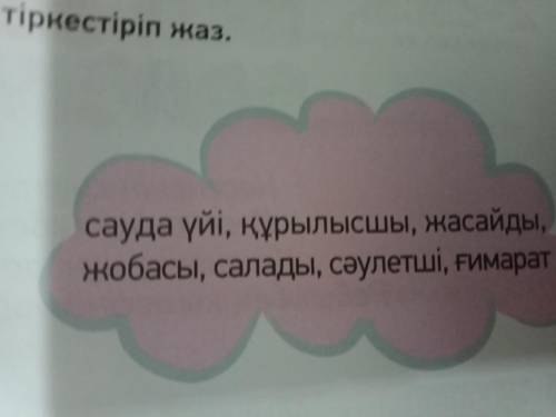 Екі бұлттағы сөздерді тіркестіріп жаз. Все что было на странице я выслала.