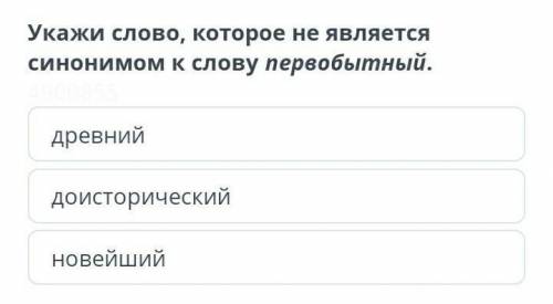 Укажи слово которое не является синонимом к слову первобытный