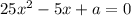 25x {}^{2} - 5x + a = 0