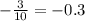 - \frac {3}{10} = - 0.3