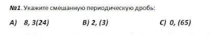 Укажите смешанную переодическую дробьа) 8,3 (24) b) 2,3 (3)c) 0, (65)​