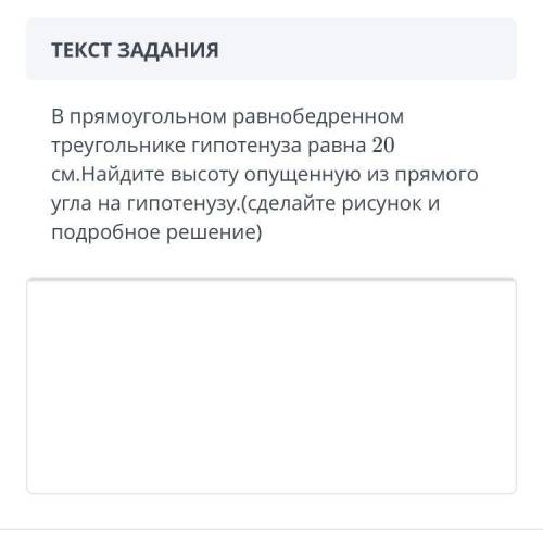 ТЕКСТ ЗАДАНИЯ: В прямоугольном равнобедренном треугольнике гипотенуза равна 20 см.Найдите высоту опу