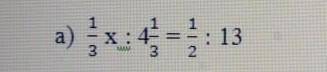 1/3*x:4 1/3=1/2:13 решите уравнение