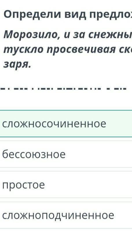 Определи вид предложения. Морозило, и за снежными полями, на западе, тускло просвечивая сквозь тучи,