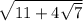 \sqrt{11 + 4 \sqrt{7} }