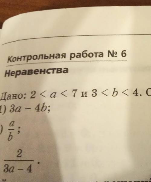 Дано: 2<a<7 и 3<b<4. Оцените значение выражения:1) 3а-4b2) a/b3) 2/3a-4​