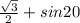 \frac{ \sqrt{3} }{2} + sin20