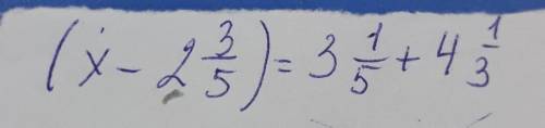 Реши уравнение (x-2 3/5)=3 1/5+4 1/3​