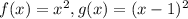 f(x)=x^{2},g(x)=(x-1)^{2}